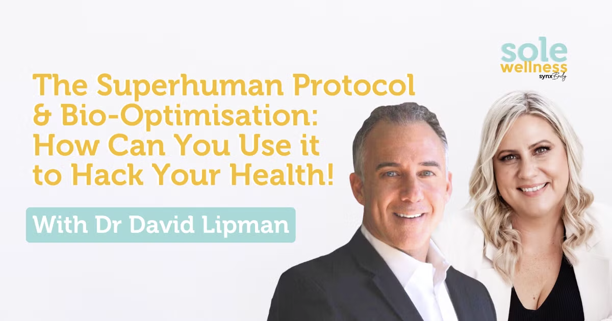 Sole Wellness Podcast E19: The Superhuman Protocol & Bio-Optimisation: How Can You Use it to Hack Your Health! With Dr David Lipman