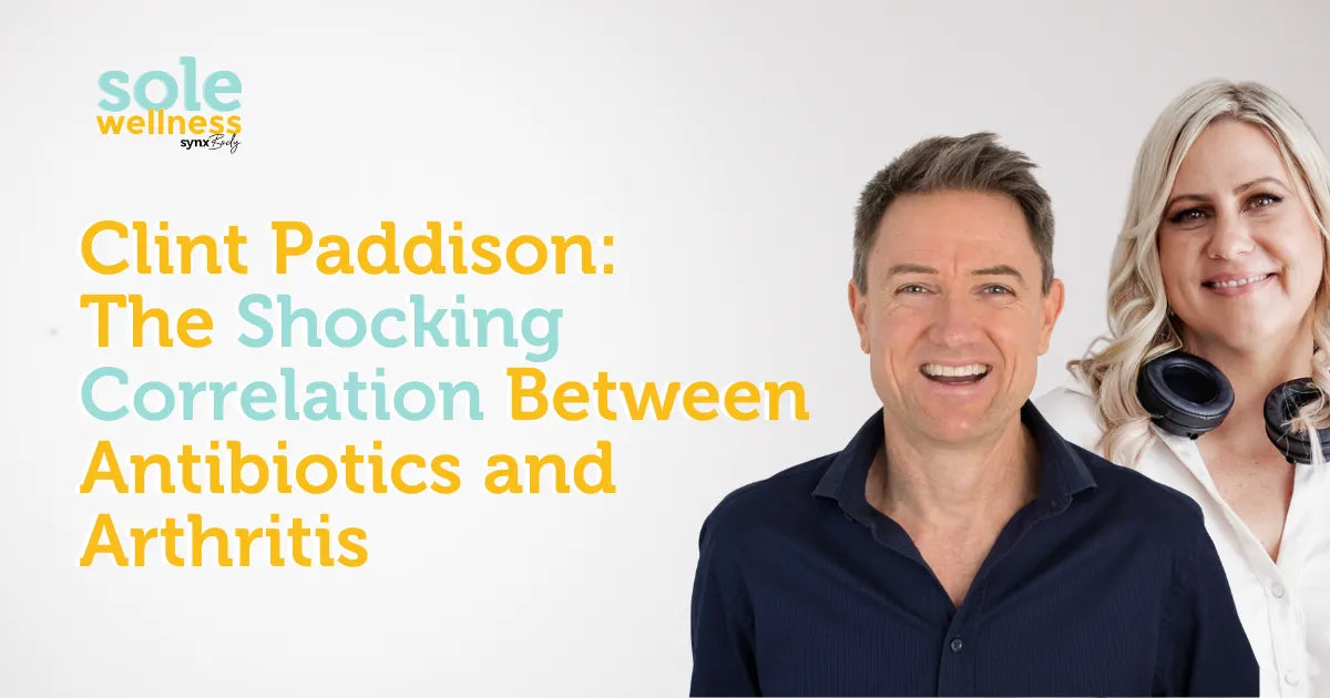 Sole Wellness Podcast E10: Clint Paddison: The Shocking Correlation Between Antibiotics and Arthritis