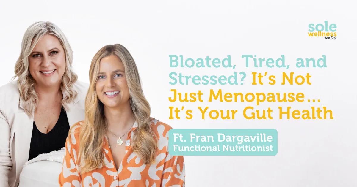 Sole Wellness Podcast E33: Bloated, Tired, and Stressed? It’s Not Just Menopause… It’s Your Gut Health ft Functional Nutritionist Fran Dargaville