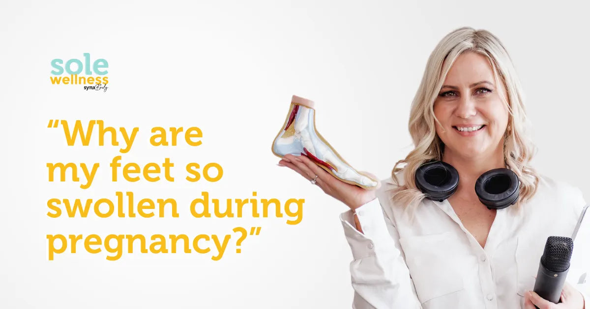 Sole Wellness Podcast E29: “Why are my feet so swollen during pregnancy?”