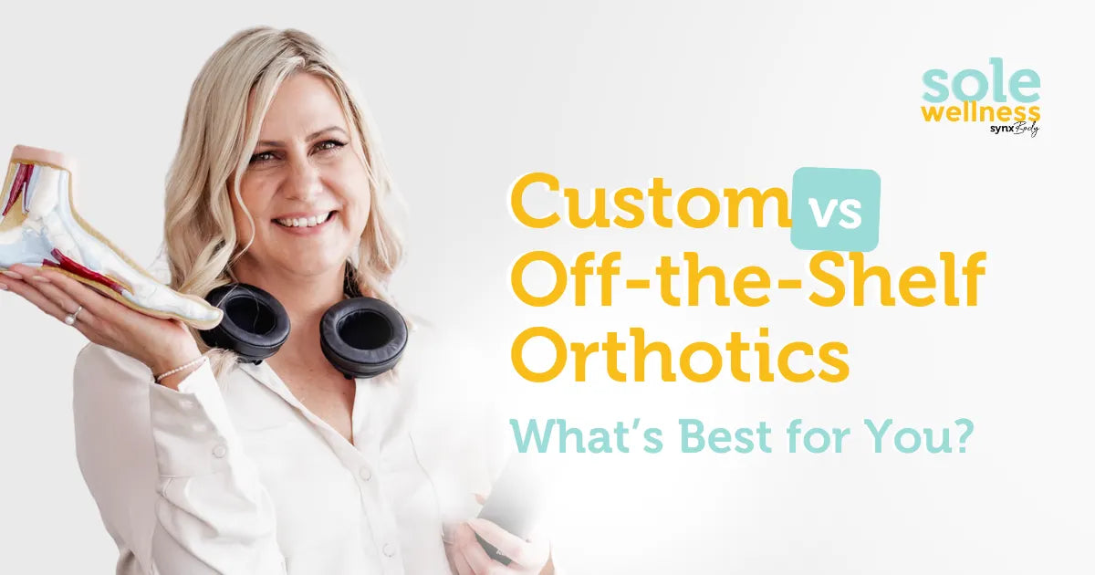 Sole Wellness Podcast E31: Custom vs Off-the-Shelf Orthotics: What’s Best for You?