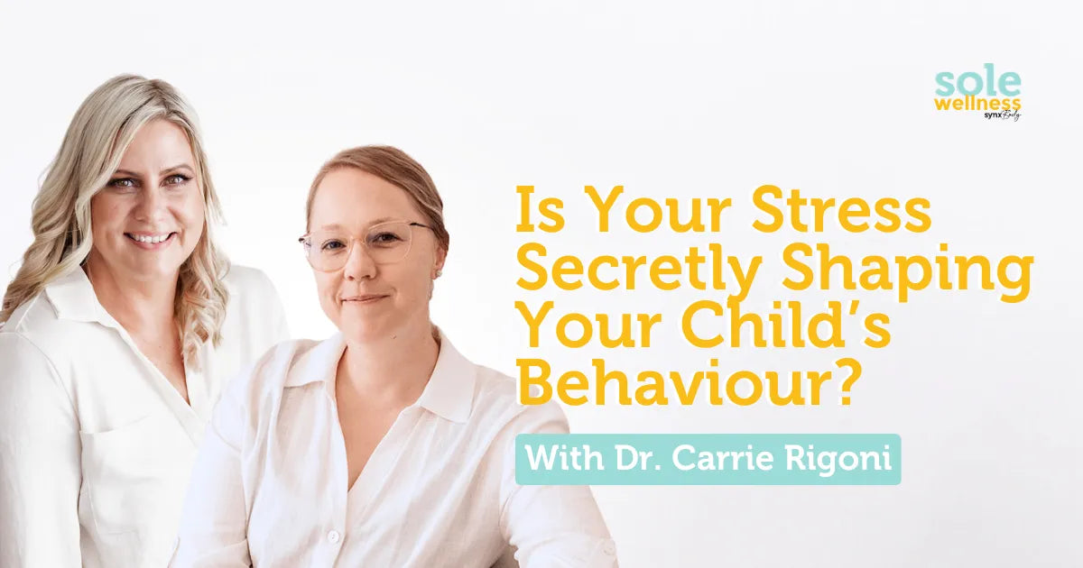 Sole Wellness Podcast E38: Is Your Stress Secretly Shaping Your Child’s Behaviour? Here’s What You Need to Know