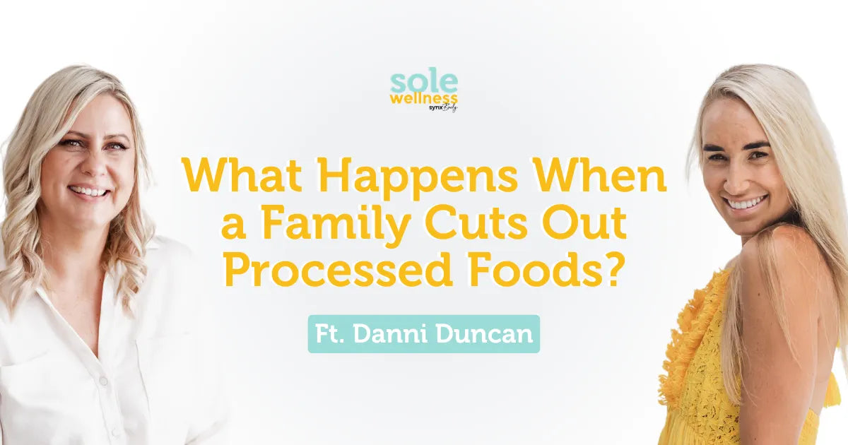 Sole Wellness Podcast E30: What Happens When a Family Cuts Out Processed Foods? Ft Danni Duncan